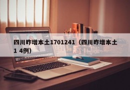 四川昨增本土1701241（四川昨增本土1 4例）