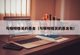 与咖啡相关的基金（与咖啡相关的基金有）