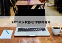 2023年水波堂花灯的简单介绍