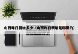 山西昨日新增多少（山西昨日新增是哪里的）