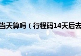 [行程码十四天还不变]行程码是从离开当天算吗（行程码14天后去过地方怎么不消除）