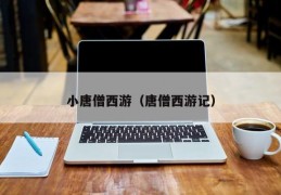小唐僧西游（唐僧西游记）