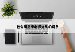 包含胡鑫宇老师光头的词条