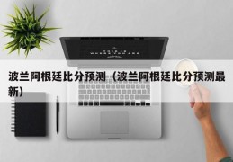 波兰阿根廷比分预测（波兰阿根廷比分预测最新）