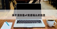 关于凌放是at变速箱么的信息
