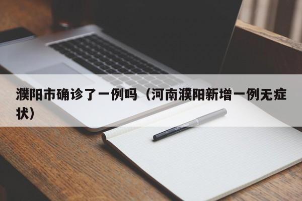 濮阳市确诊了一例吗(河南濮阳新增一例无症状)